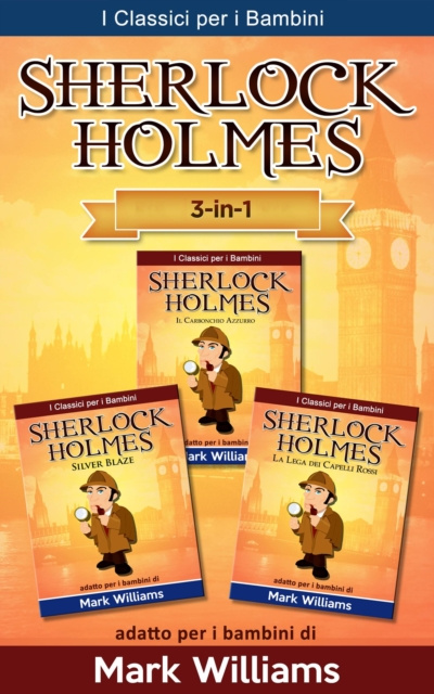 E-kniha Sherlock Holmes per bambini: Il Carbonchio Azzurro, Silver Blaze, La Lega dei Capelli Rossi Mark Williams