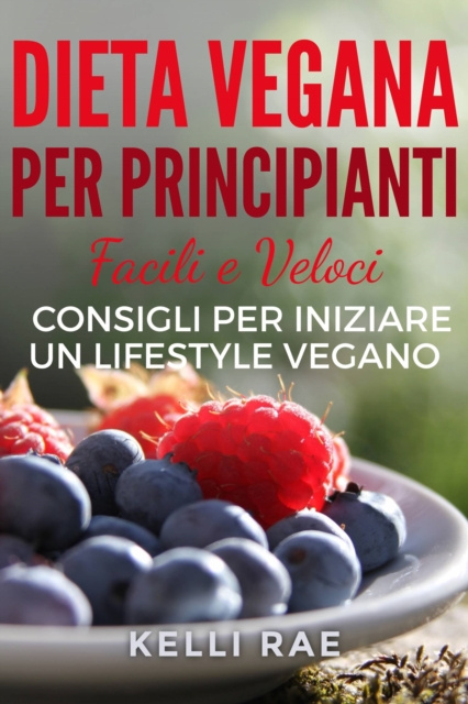 E-kniha Dieta Vegana per Principianti: Facili e Veloci consigli per iniziare un Lifestyle Vegano Kelli Rae