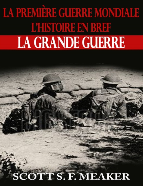 E-kniha La Premiere Guerre mondiale : l'Histoire en bref - La Grande Guerre Scott S. F. Meaker