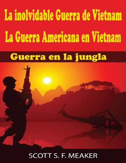 E-book La inolvidable Guerra de Vietnam: La Guerra Americana en Vietnam - Guerra en la jungla Scott S. F. Meaker
