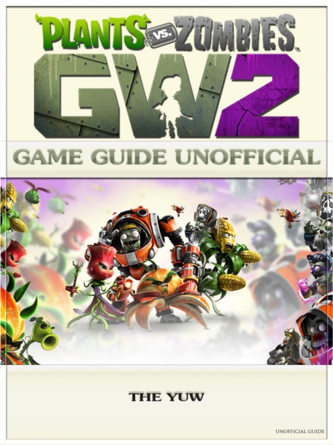 E-kniha Plants vs Zombies Garden Warfare 2 Game Guide Unofficial The Yuw