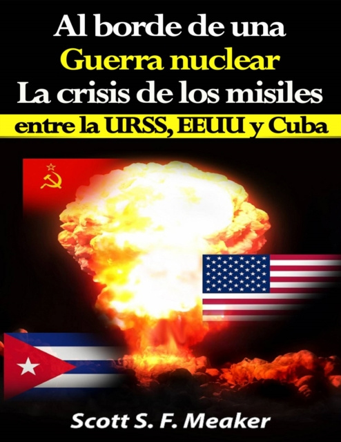 E-book Al borde de una guerra nuclear. La Crisis de los Misiles entre la URSS, EEUU y Cuba. Scott S. F. Meaker