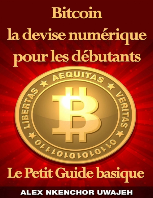 E-kniha Bitcoin la devise numerique pour les debutants: Le Petit Guide basique Alex Nkenchor Uwajeh