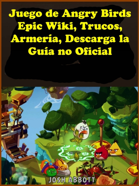 E-kniha Juego de Angry Birds Epic Wiki, Trucos, Armeria, Descarga la Guia no Oficial Joshua Abbott