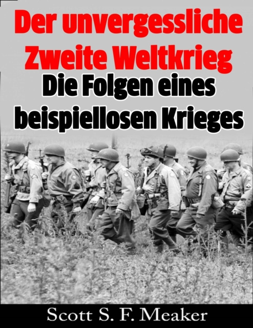 E-kniha Der unvergessliche Zweite Weltkrieg: Die Folgen eines beispiellosen Krieges Scott S. F. Meaker