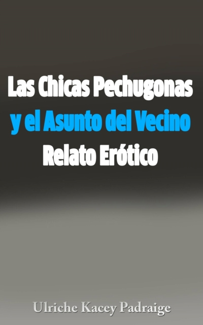 E-kniha Las Chicas Pechugonas y el Asunto del Vecino: Relato Erotico Ulriche Kacey Padraige