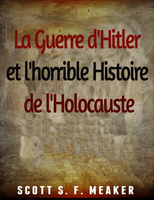 E-kniha La Guerre d'Hitler et l'horrible Histoire de l'Holocauste Scott S. F. Meaker