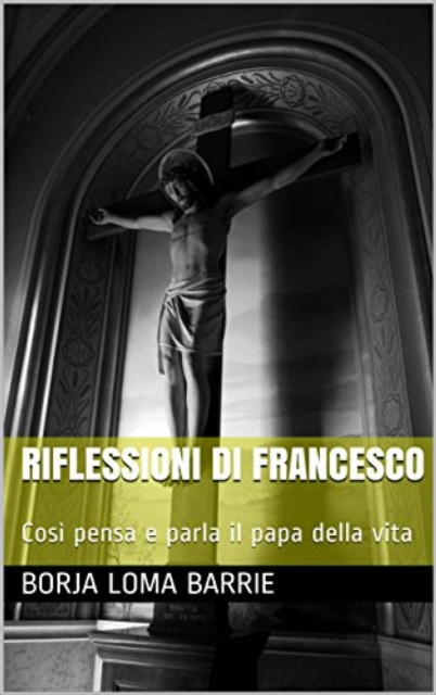 E-kniha Riflessioni di Francesco. Cosi pensa e parla il papa della vita. Borja Loma Barrie