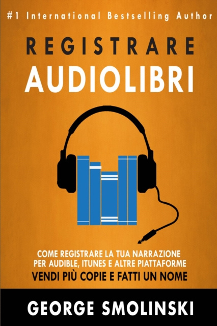 E-kniha Come registrare il tuo audiolibro per Audible, iTunes, ed altre piattaforme George Smolinski