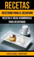 E-kniha Recetas: Recetario para el Desayuno: Recetas e Ideas Asombrosas para Desayunar Michael Wayne
