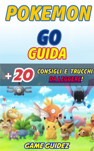 E-kniha Pokemon Go: Guida + 20 Consigli e Trucchi da Leggere Game Guidez