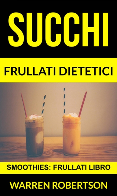 E-kniha Succhi: Frullati dietetici (Smoothies: Frullati libro) Warren Robertson