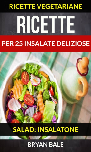 E-kniha Ricette per 25 Insalate Deliziose (Salad: Insalatone - Ricette Vegetariane) Brayan Bale