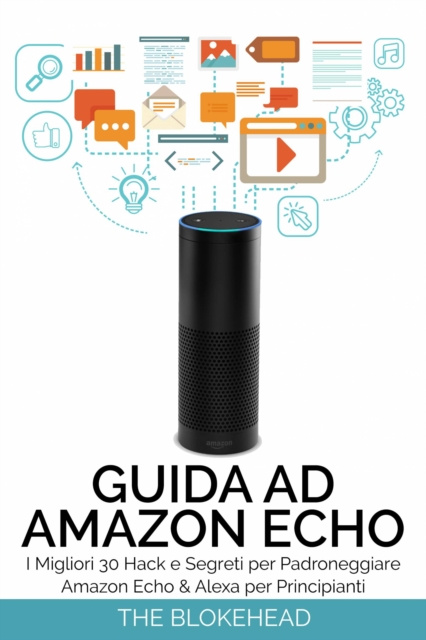 E-kniha Guida ad Amazon Echo: I Migliori 30 Hack e Segreti per Padroneggiare Amazon Echo  & Alexa per Principianti The Blokehead