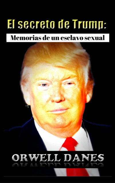 E-kniha El secreto de Trump: Memorias de un esclavo sexual. Orwell Danes