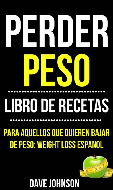 E-kniha Perder Peso: Libro De Recetas (Para Aquellos Que Quieren Bajar De Peso: Weight Loss Espanol) Dave Johnson