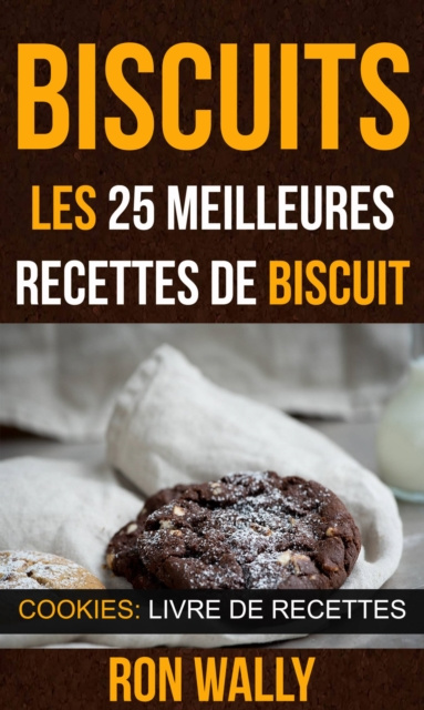 E-kniha Biscuits : les 25 meilleures recettes de biscuit (Cookies: Livre de recettes) Ron Wally