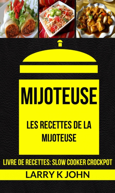 E-book Mijoteuse: Les Recettes de la Mijoteuse (Livre De Recettes: Slow Cooker Crockpot) Larry K John