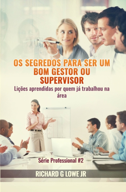 E-kniha Os segredos para ser um bom gestor ou supervisor - Licoes aprendidas por quem ja trabalhou na area Richard G Lowe Jr
