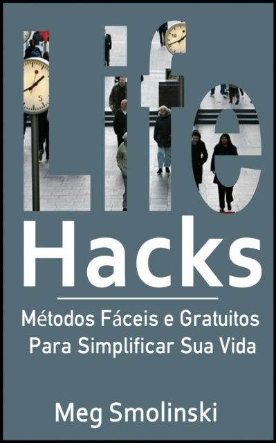 E-kniha Life Hacks: Metodos Faceis e Gratuitos Para Simplificar Sua Vida Meg Smolinski