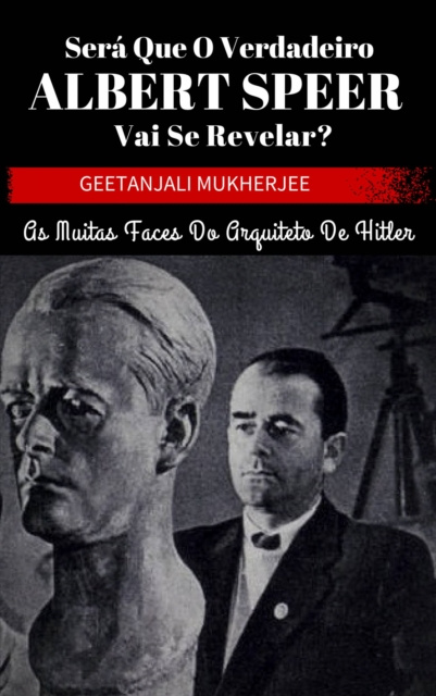 E-kniha Sera que o verdadeiro Albert Speer vai se revelar? As muitas faces do arquiteto de Hitler Geetanjali Mukherjee