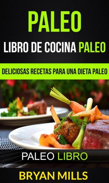 E-kniha Paleo: Libro de Cocina Paleo: Deliciosas Recetas para una Dieta Paleo (Paleo Libro) Bryan Mills
