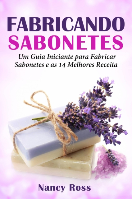 Libro elettronico Fabricando Sabonetes: Um Guia Iniciante para Fabricar Sabonetes e as 14 Melhores Receitas Nancy Ross