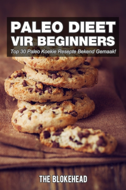 E-kniha Paleo Dieet Vir Beginners : Top 30 Paleo Koekie Resepte Bekend Gemaak! The Blokehead
