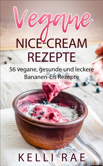 E-kniha Vegane Nice-Cream Rezepte: 56 vegane, gesunde und leckere Bananen-Eis Rezepte Kelli Rae