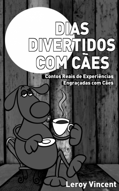 E-kniha Dias Divertidos com Caes: Contos Reais de Experiencias Engracadas com Caes Leroy Vincent