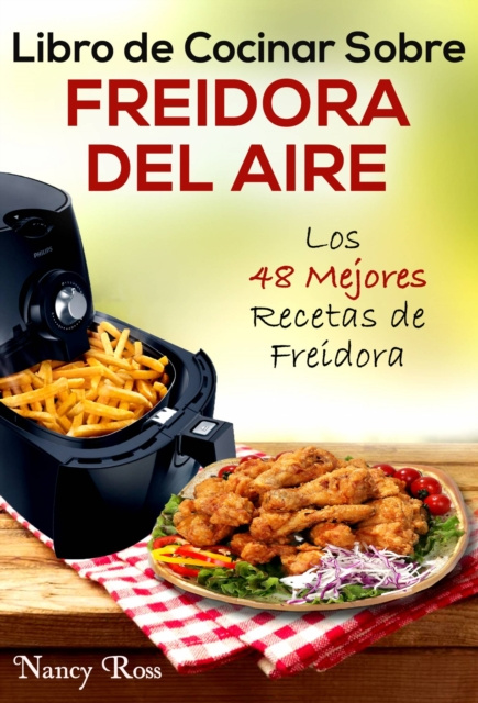E-book Libro de Cocinar Sobre Freidora del Aire: Los 48 Mejores Recetas de Freidora Nancy Ross