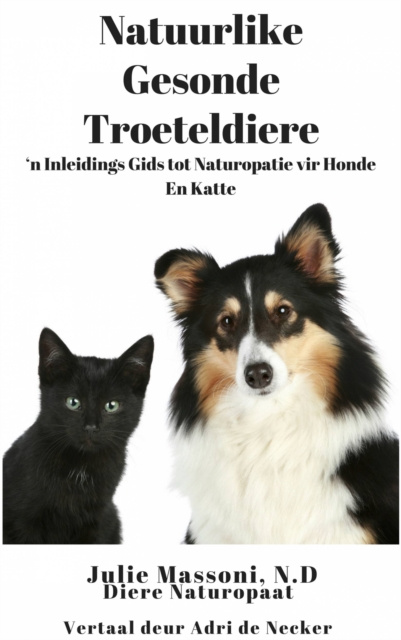 E-book Natuurlike Gesonde Troeteldiere - 'n Inleidings Gids tot Naturopatie vir Honde En Katte Julie Massoni