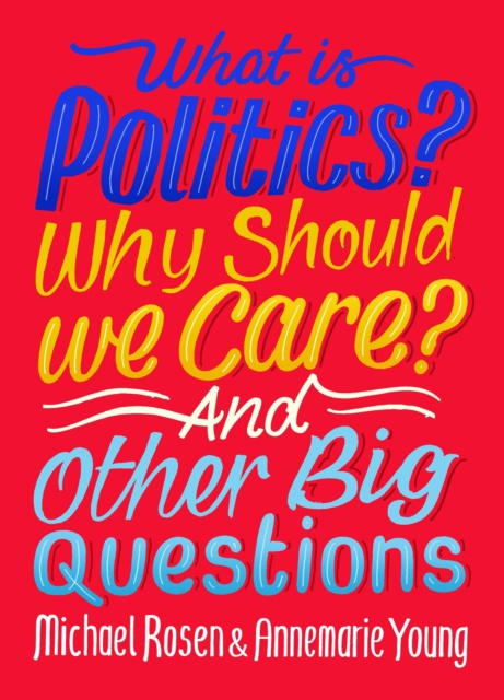 E-kniha What Is Politics? Why Should we Care? And Other Big Questions Michael Rosen