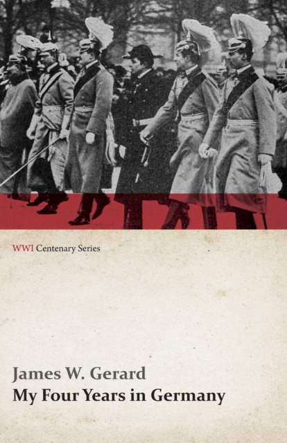 E-knjiga My Four Years in Germany (WWI Centenary Series) James W. Gerard