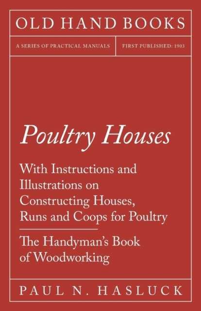 E-kniha Poultry Houses - With Instructions and Illustrations on Constructing Houses, Runs and Coops for Poultry - The Handyman's Book of Woodworking Paul N. Hasluck