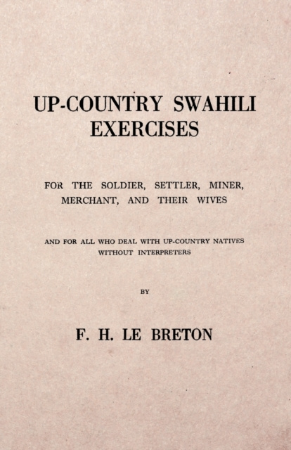 E-book Up-Country Swahili - For the Soldier, Settler, Miner, Merchant, and Their Wives - And for all who Deal with Up-Country Natives Without Interpreters F. H. Le Breton