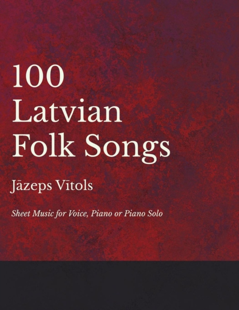 E-kniha 100 Latvian Folk Songs - Sheet Music for Voice, Piano or Piano Solo Jazeps Vitols