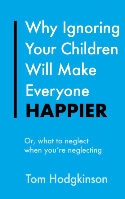 E-kniha Why Ignoring Your Children Will Make Everyone Happier Tom Hodgkinson