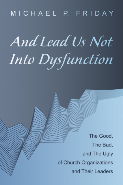 E-knjiga And Lead Us Not Into Dysfunction Michael P. Friday