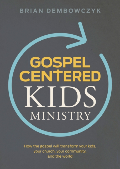 E-knjiga Gospel-Centered Kids Ministry Brian Dembowczyk