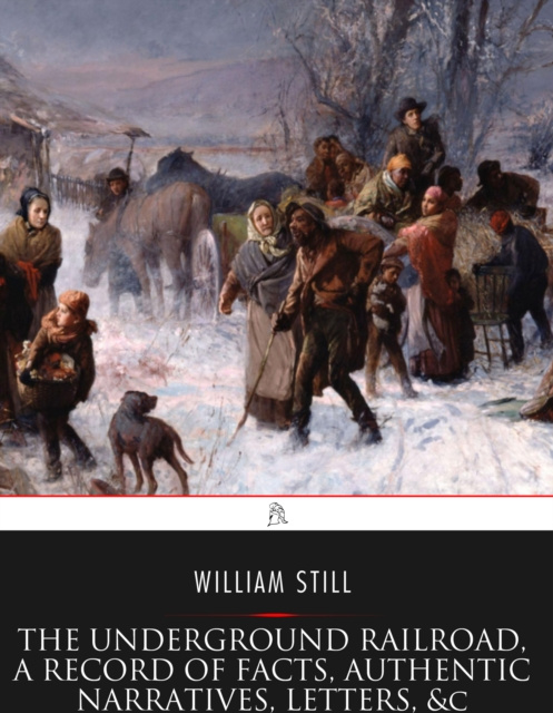 E-knjiga Underground Railroad, A Record of Facts, Authentic Narratives, Letters, &c. William Still