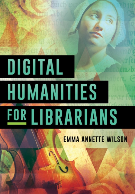 E-book Digital Humanities for Librarians Emma Annette Wilson