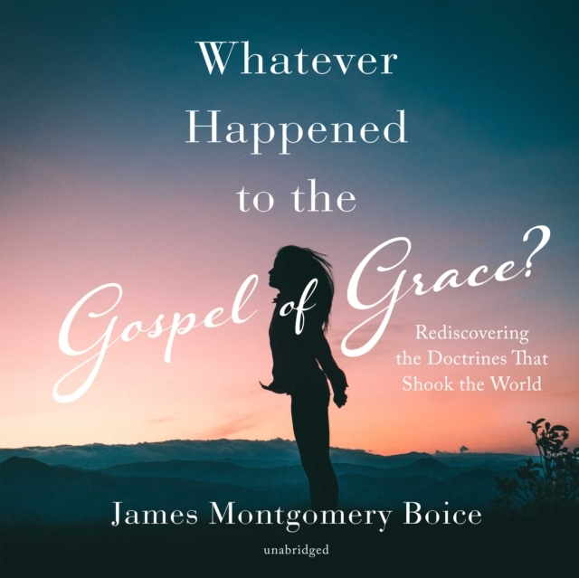 Hörbuch Whatever Happened to the Gospel of Grace? James Montgomery Boice