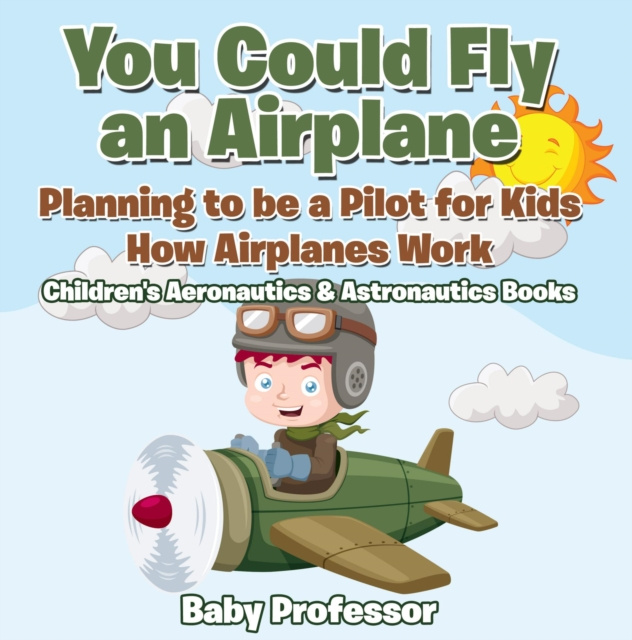 E-kniha You Could Fly an Airplane: Planning to be a Pilot for Kids - How Airplanes Work - Children's Aeronautics & Astronautics Books Baby Professor