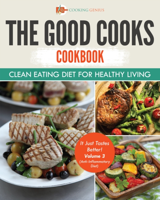 E-kniha Good Cooks Cookbook: Clean Eating Diet For Healthy Living - It Just Tastes Better! Volume 3 (Anti-Inflammatory Diet) Cooking Genius
