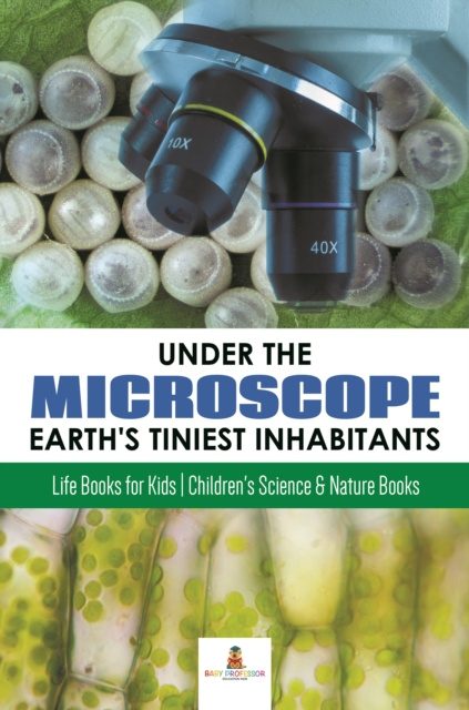 E-book Under the Microscope : Earth's Tiniest Inhabitants : Life Books for Kids | Children's Science & Nature Books Baby Professor