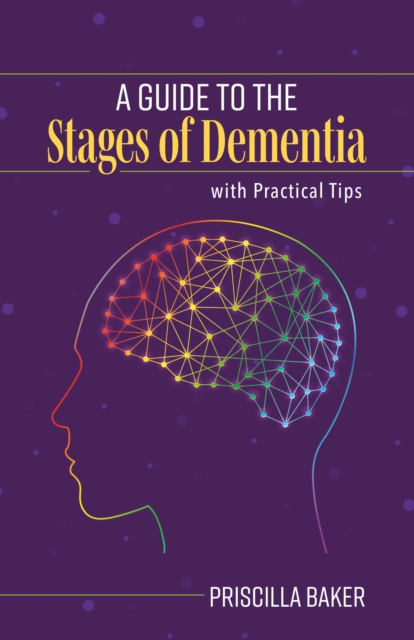 E-book Guide to the Stages of Dementia with Practical Tips Priscilla Baker