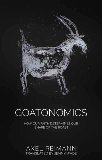 E-Book GOATONOMICS - HOW OUR FAITH DETERMINES OUR SHARE OF THE ROAST Axel Reimann