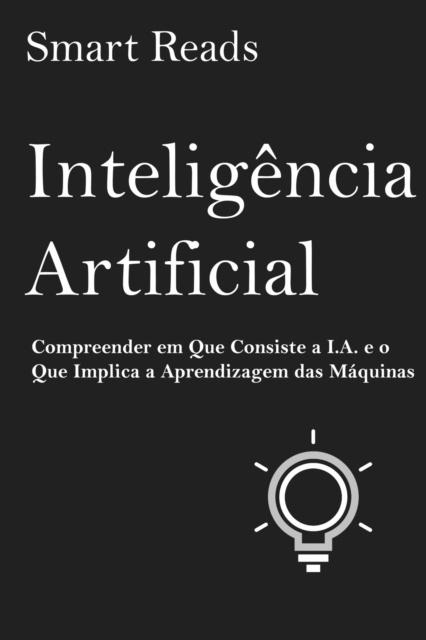 E-kniha Inteligencia Artificial: Compreender em Que Consiste a I.A. e o Que Implica a Aprendizagem das Maquinas Smart Reads