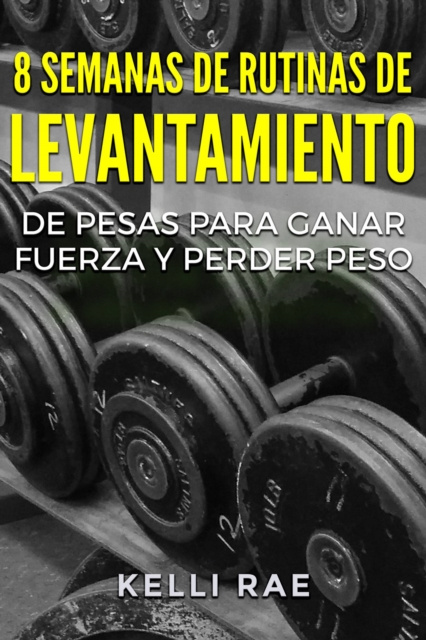 E-kniha 8 Semanas de Rutinas de Levantamiento de Pesas para Ganar Fuerza y Perder Peso Kelli Rae